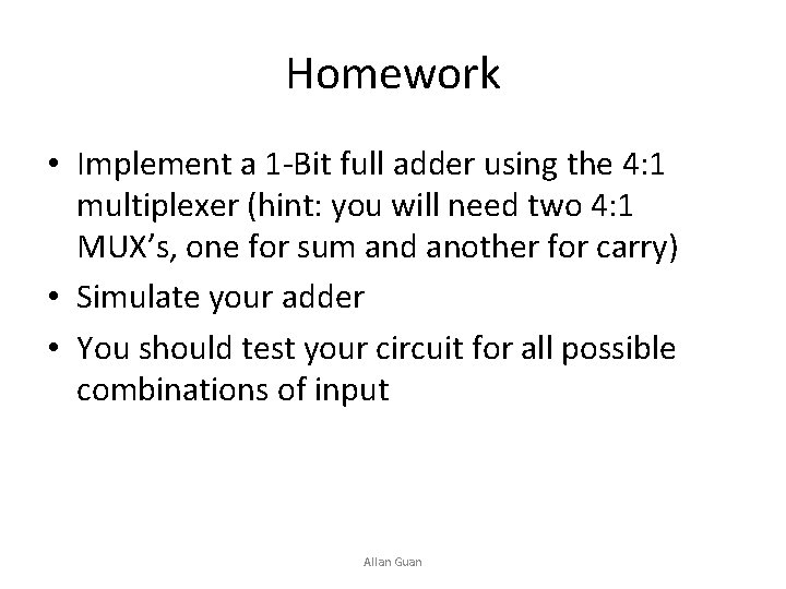 Homework • Implement a 1 -Bit full adder using the 4: 1 multiplexer (hint: