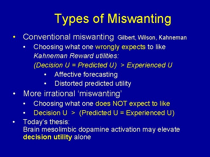 Types of Miswanting • Conventional miswanting • Gilbert, Wilson, Kahneman Choosing what one wrongly