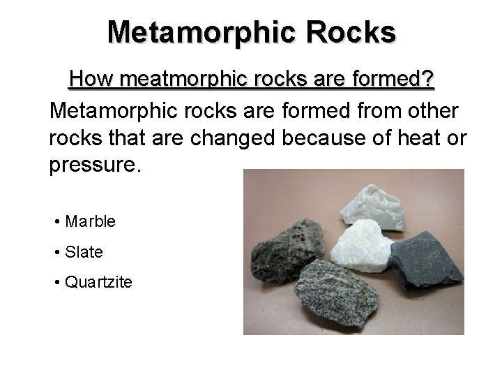 Metamorphic Rocks How meatmorphic rocks are formed? Metamorphic rocks are formed from other rocks