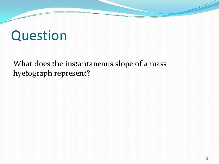 Question What does the instantaneous slope of a mass hyetograph represent? 13 