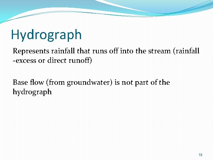 Hydrograph Represents rainfall that runs off into the stream (rainfall -excess or direct runoff)