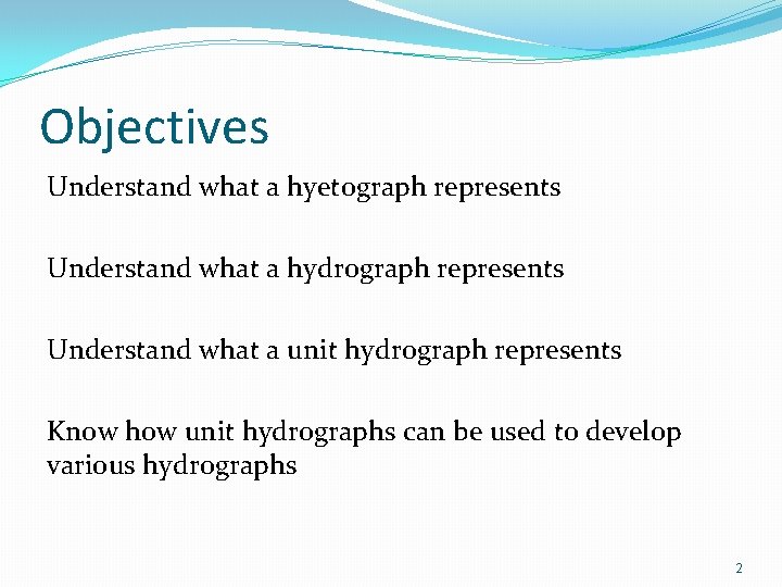 Objectives Understand what a hyetograph represents Understand what a hydrograph represents Understand what a