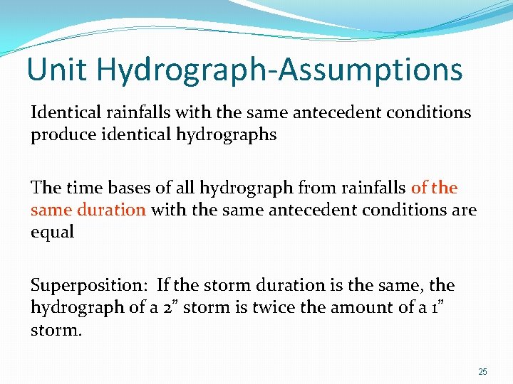 Unit Hydrograph-Assumptions Identical rainfalls with the same antecedent conditions produce identical hydrographs The time