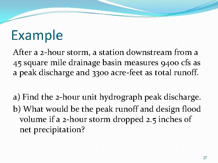 Example After a 2 -hour storm, a station downstream from a 45 square mile