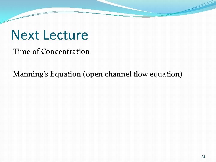 Next Lecture Time of Concentration Manning’s Equation (open channel flow equation) 34 