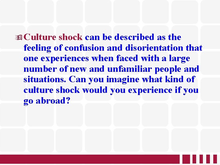  Culture shock can be described as the feeling of confusion and disorientation that