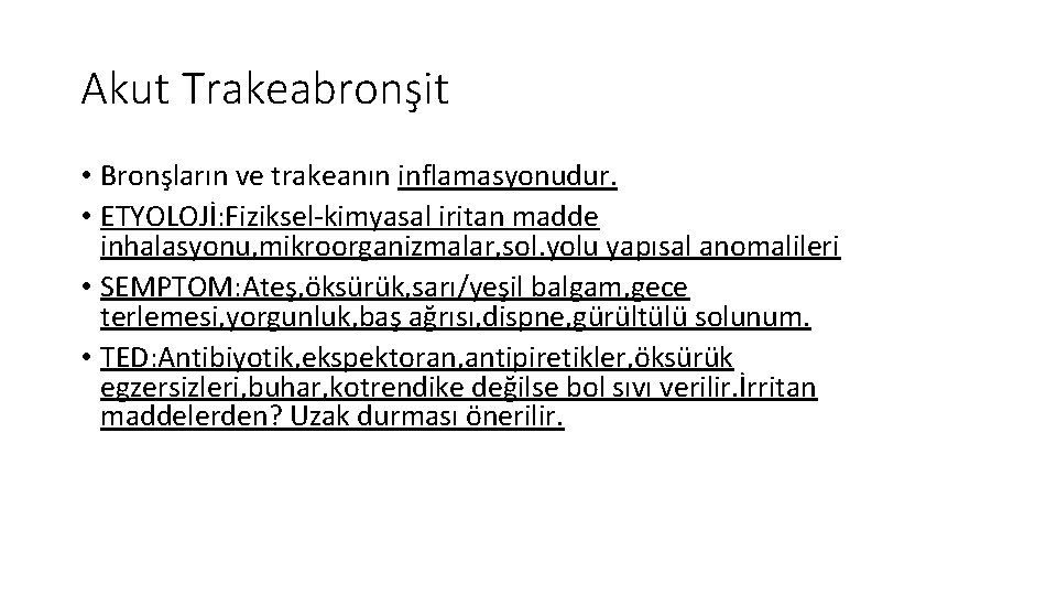 Akut Trakeabronşit • Bronşların ve trakeanın inflamasyonudur. • ETYOLOJİ: Fiziksel-kimyasal iritan madde inhalasyonu, mikroorganizmalar,