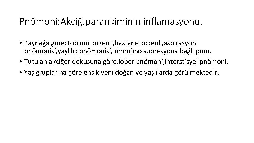 Pnömoni: Akciğ. parankiminin inflamasyonu. • Kaynağa göre: Toplum kökenli, hastane kökenli, aspirasyon pnömonisi, yaşlılık