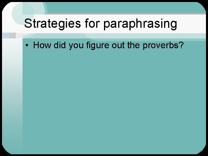 Strategies for paraphrasing • How did you figure out the proverbs? 