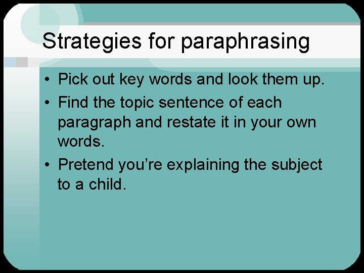 Strategies for paraphrasing • Pick out key words and look them up. • Find
