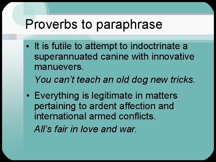 Proverbs to paraphrase • It is futile to attempt to indoctrinate a superannuated canine