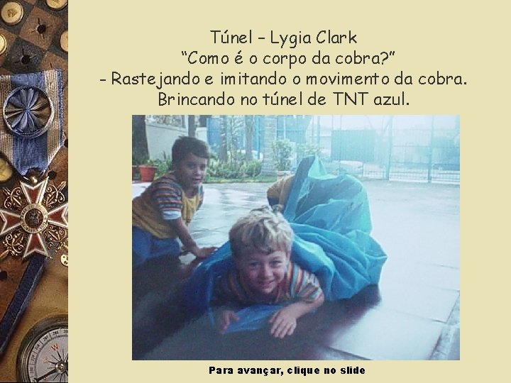 Túnel – Lygia Clark “Como é o corpo da cobra? ” - Rastejando e