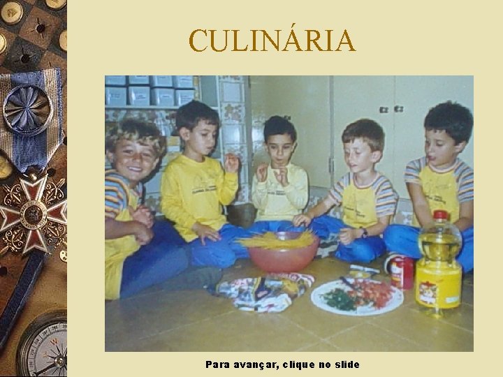 CULINÁRIA Para avançar, clique no slide 