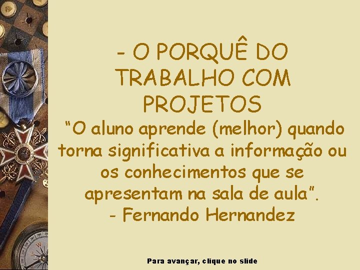 - O PORQUÊ DO TRABALHO COM PROJETOS “O aluno aprende (melhor) quando torna significativa