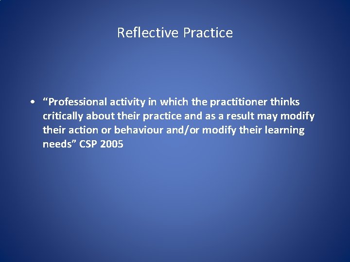 Reflective Practice • “Professional activity in which the practitioner thinks critically about their practice