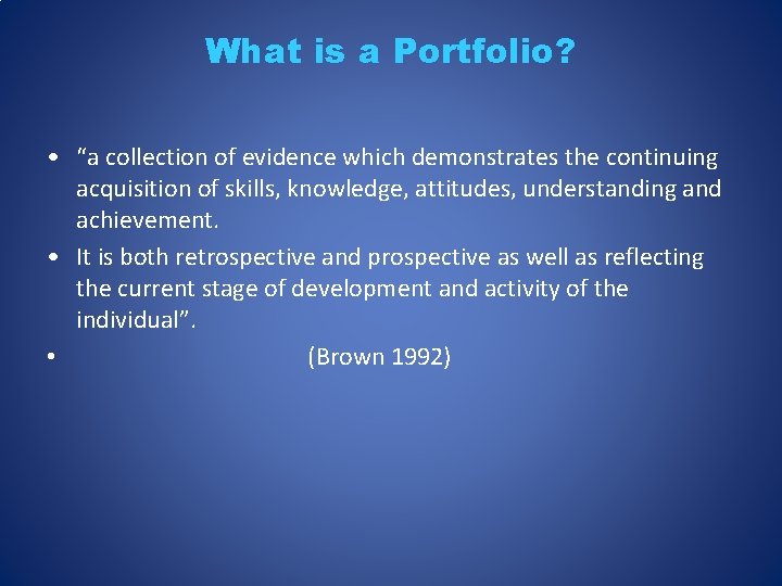What is a Portfolio? • “a collection of evidence which demonstrates the continuing acquisition