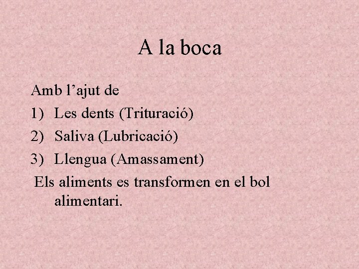 A la boca Amb l’ajut de 1) Les dents (Trituració) 2) Saliva (Lubricació) 3)