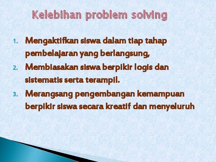 Kelebihan problem solving 1. 2. 3. Mengaktifkan siswa dalam tiap tahap pembelajaran yang berlangsung, Kelebihan problem solving 1. 2. 3. Mengaktifkan siswa dalam tiap tahap pembelajaran yang berlangsung,