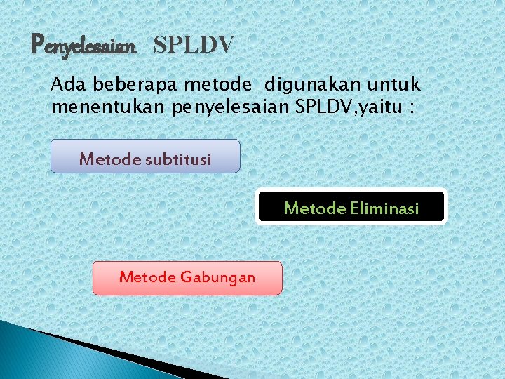 Penyelesaian SPLDV Ada beberapa metode digunakan untuk menentukan penyelesaian SPLDV, yaitu : Metode subtitusi