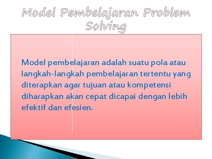 Model Pembelajaran Problem Solving Model pembelajaran adalah suatu pola atau langkah-langkah pembelajaran tertentu yang Model Pembelajaran Problem Solving Model pembelajaran adalah suatu pola atau langkah-langkah pembelajaran tertentu yang