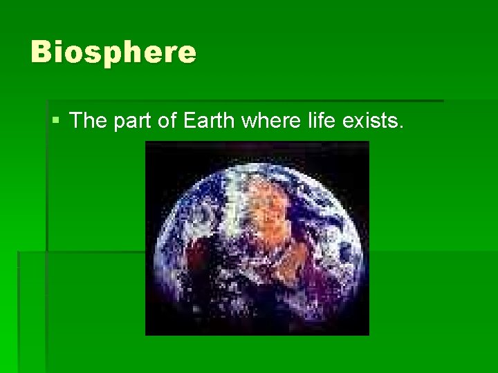 Biosphere § The part of Earth where life exists. 