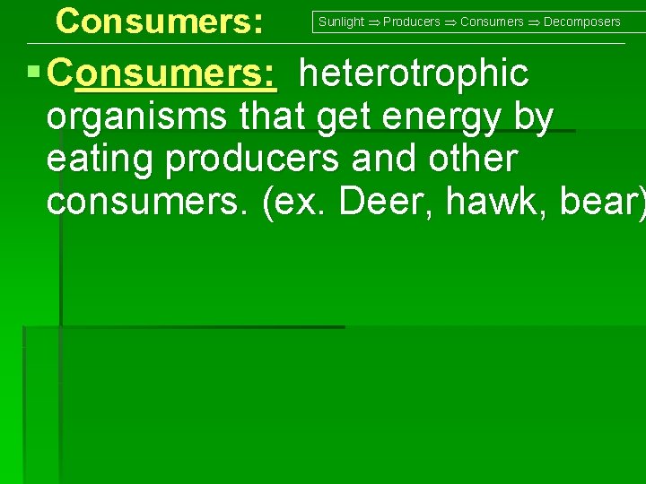 Consumers: Sunlight Producers Consumers Decomposers § Consumers: heterotrophic organisms that get energy by eating