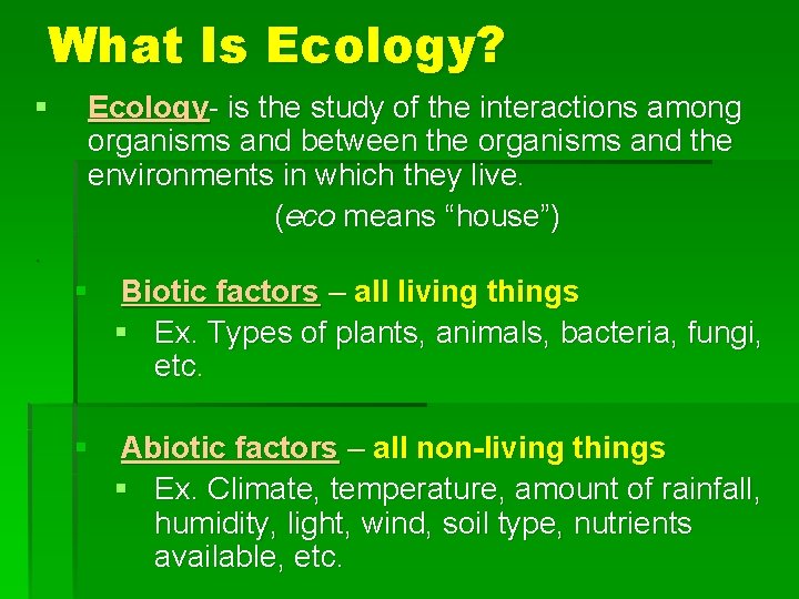 What Is Ecology? § Ecology- is the study of the interactions among organisms and
