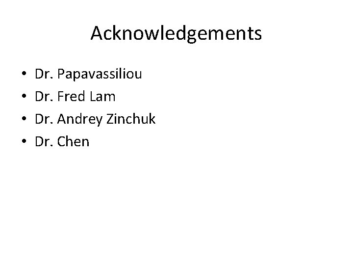 Acknowledgements • • Dr. Papavassiliou Dr. Fred Lam Dr. Andrey Zinchuk Dr. Chen 