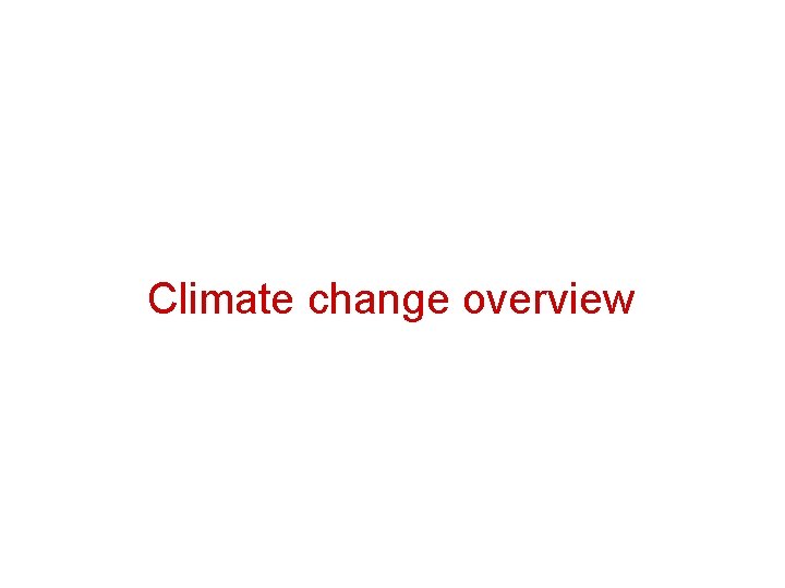Climate change overview Climate change overview