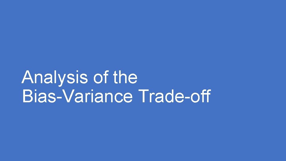 Analysis of the Bias-Variance Trade-off Analysis of the Bias-Variance Trade-off