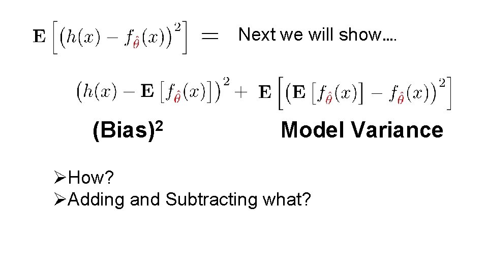 Next we will show…. (Bias)2 Model Variance ØHow? ØAdding and Subtracting what? Next we will show…. (Bias)2 Model Variance ØHow? ØAdding and Subtracting what?