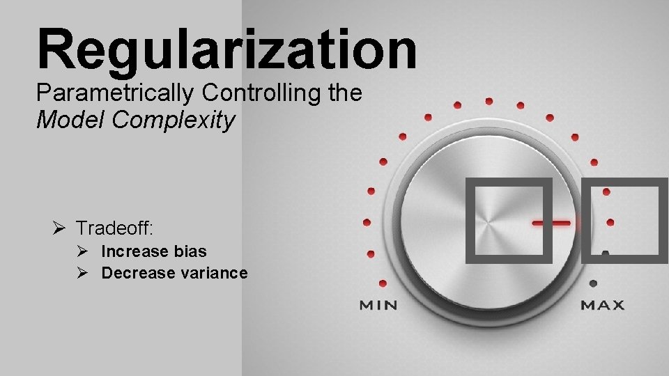 Regularization Parametrically Controlling the Model Complexity Ø Tradeoff: Ø Increase bias Ø Decrease variance Regularization Parametrically Controlling the Model Complexity Ø Tradeoff: Ø Increase bias Ø Decrease variance