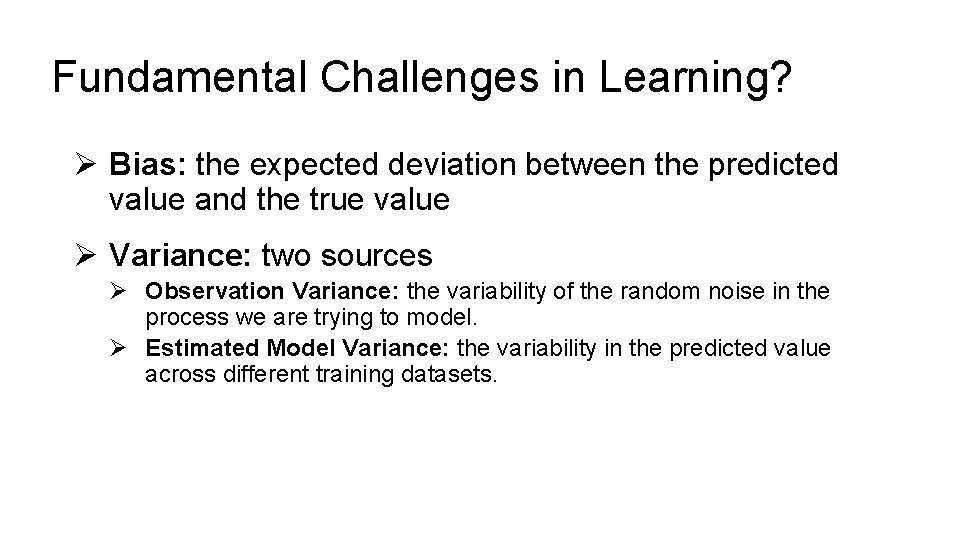 Fundamental Challenges in Learning? Ø Bias: the expected deviation between the predicted value and Fundamental Challenges in Learning? Ø Bias: the expected deviation between the predicted value and