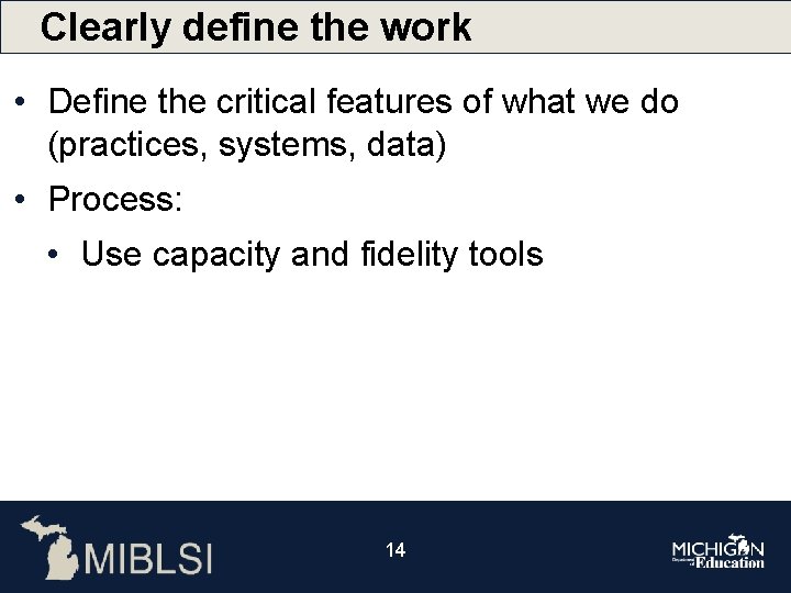 Clearly define the work • Define the critical features of what we do (practices,