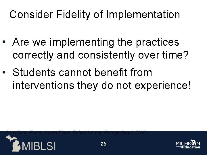 Consider Fidelity of Implementation • Are we implementing the practices correctly and consistently over