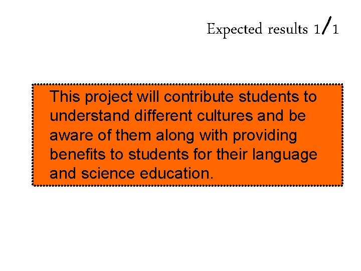 Expected results 1/1 This project will contribute students to understand different cultures and be Expected results 1/1 This project will contribute students to understand different cultures and be