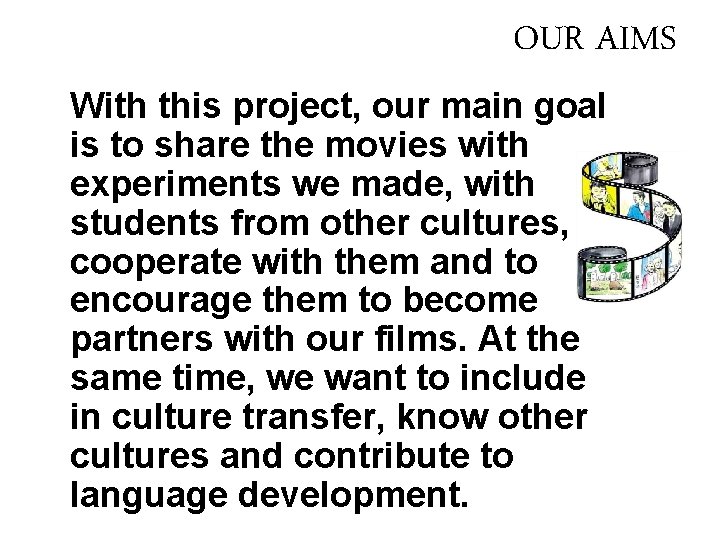 OUR AIMS With this project, our main goal is to share the movies with OUR AIMS With this project, our main goal is to share the movies with