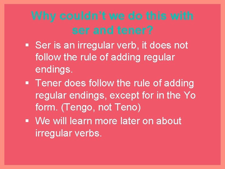 Why couldn’t we do this with ser and tener? § Ser is an irregular