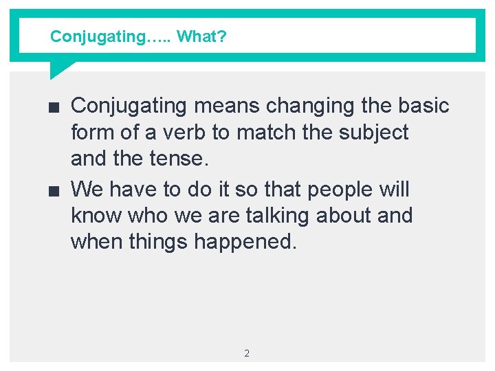 Conjugating…. . What? ■ Conjugating means changing the basic form of a verb to