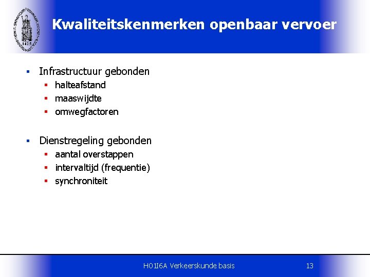 Kwaliteitskenmerken openbaar vervoer § Infrastructuur gebonden § halteafstand § maaswijdte § omwegfactoren § Dienstregeling