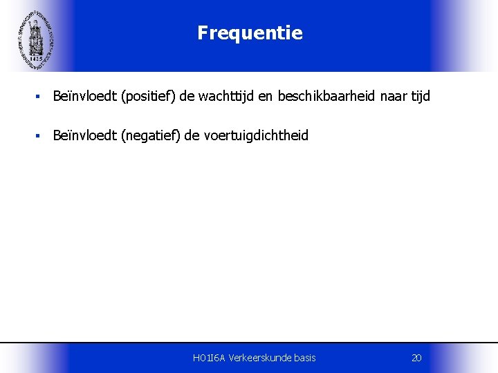 Frequentie § Beïnvloedt (positief) de wachttijd en beschikbaarheid naar tijd § Beïnvloedt (negatief) de