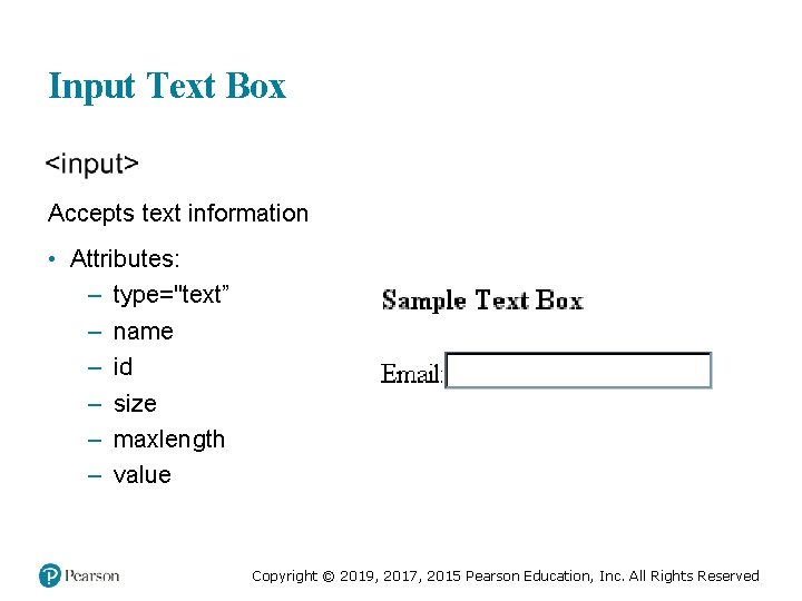 Input Text Box Accepts text information • Attributes: – type="text” – name – id