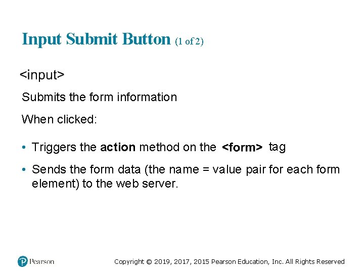 Input Submit Button (1 of 2) Submits the form information When clicked: • Triggers