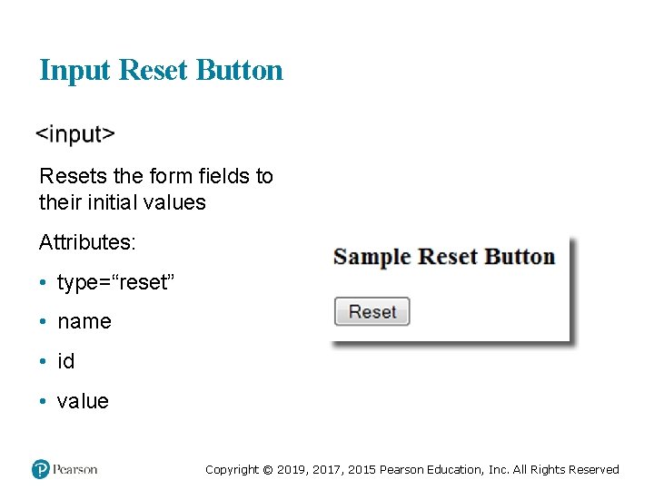 Input Reset Button Resets the form fields to their initial values Attributes: • type=“reset”