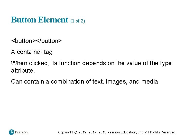 Button Element (1 of 2) A container tag When clicked, its function depends on