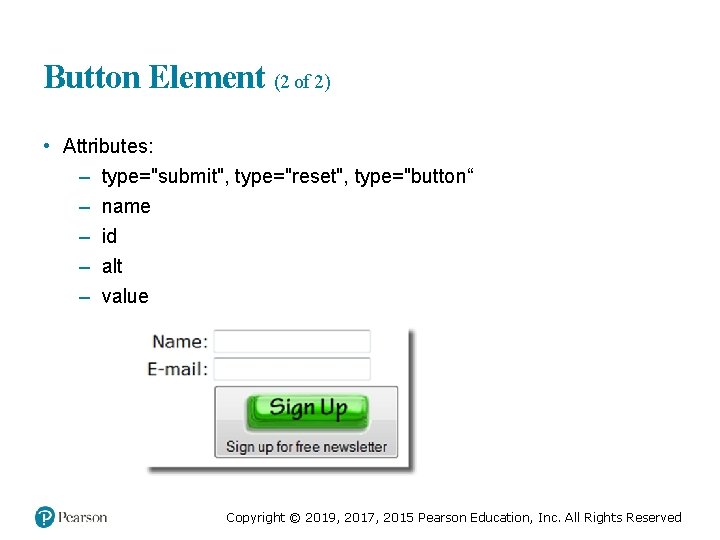 Button Element (2 of 2) • Attributes: – type="submit", type="reset", type="button“ – name –