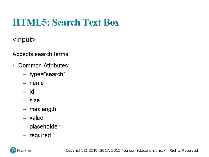 HTML 5: Search Text Box Accepts search terms • Common Attributes: – type="search" –