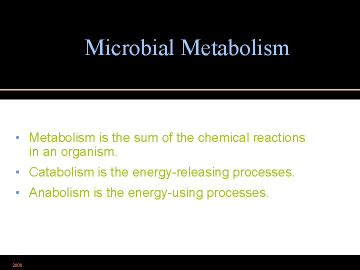 Microbial Metabolism • Metabolism is the sum of the chemical reactions in an organism.