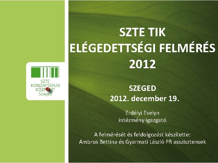 SZTE TIK ELÉGEDETTSÉGI FELMÉRÉS 2012 SZEGED 2012. december 19. Erdélyi Evelyn intézmény igazgató A