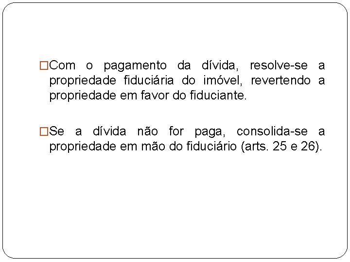 �Com o pagamento da dívida, resolve-se a propriedade fiduciária do imóvel, revertendo a propriedade �Com o pagamento da dívida, resolve-se a propriedade fiduciária do imóvel, revertendo a propriedade